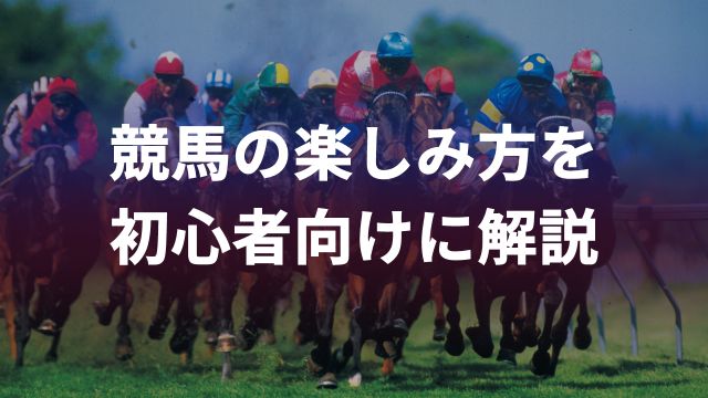 競馬の楽しみ方を初心者向けに解説