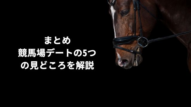 まとめ：競馬場デートの5つの見どころを解説