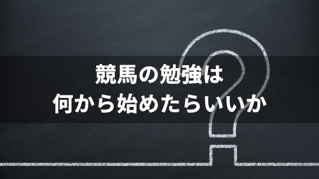 競馬の勉強は何から始めたらいいか