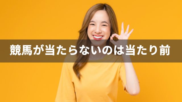 競馬が当たらないのは当たり前