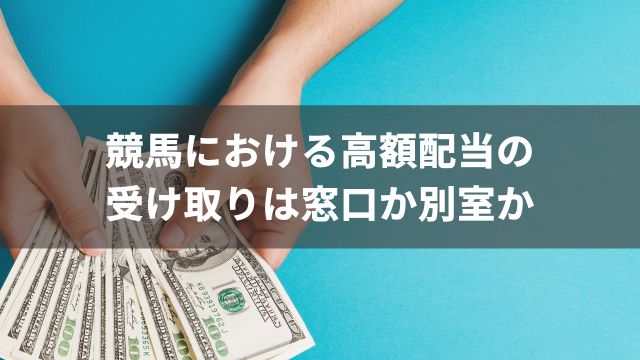競馬における高額配当の受け取りは窓口か別室か