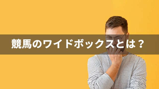 競馬のワイドボックスとは？メリットとデメリット